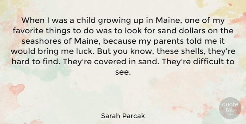 Sarah Parcak Quote About Bring, Covered, Difficult, Dollars, Favorite: When I Was A Child...