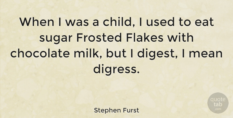 Stephen Furst Quote About Eat, Sugar: When I Was A Child...