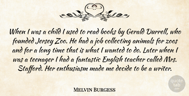 Melvin Burgess Quote About Teacher, Jobs, Zoos: When I Was A Child...