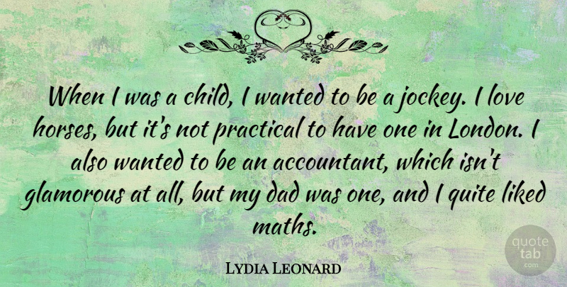 Lydia Leonard Quote About Dad, Glamorous, Liked, Love, Practical: When I Was A Child...