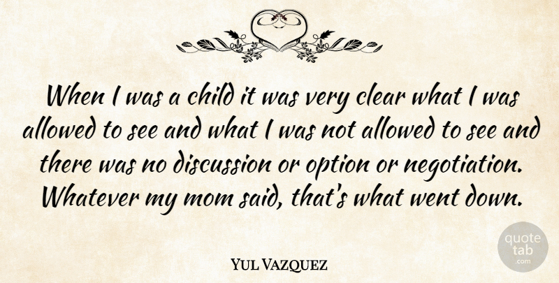 Yul Vazquez Quote About Mom, Children, Negotiation: When I Was A Child...