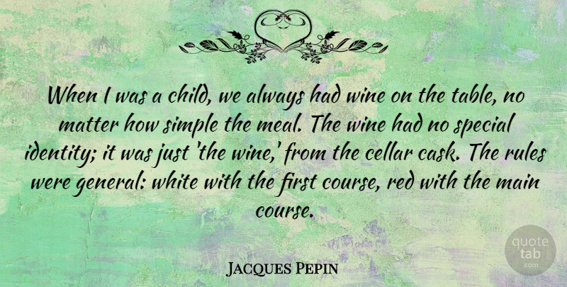 Jacques Pepin Quote About Cellar, Main, Matter, Red, Rules: When I Was A Child...