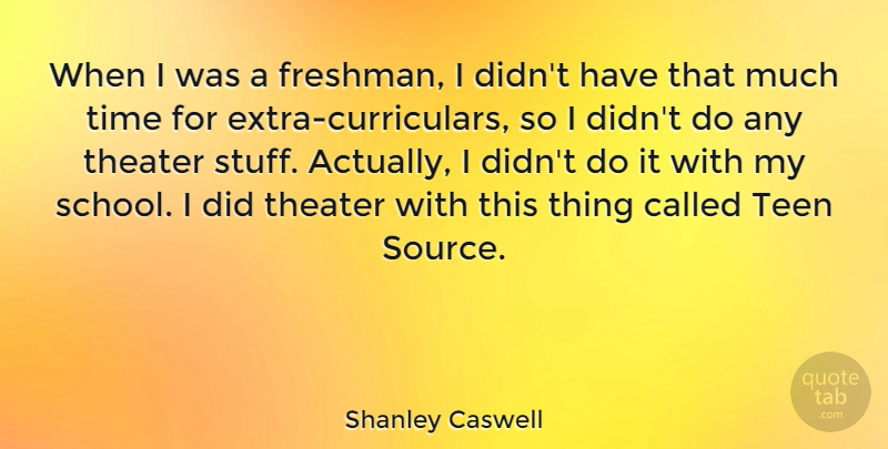 Shanley Caswell Quote About Teen, Time: When I Was A Freshman...