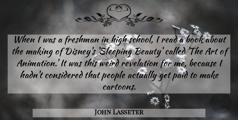 John Lasseter Quote About Art, Beauty, Considered, Freshman, High: When I Was A Freshman...