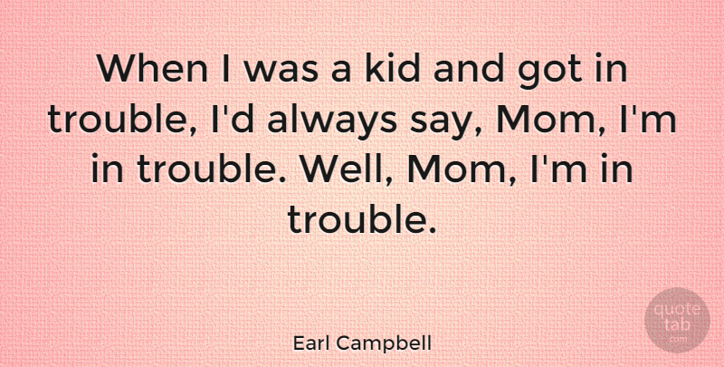 Earl Campbell Quote About Mom, Kids, Trouble: When I Was A Kid...