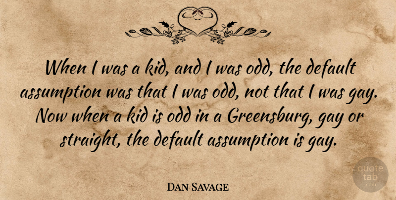 Dan Savage Quote About Kids, Gay, Assumption: When I Was A Kid...