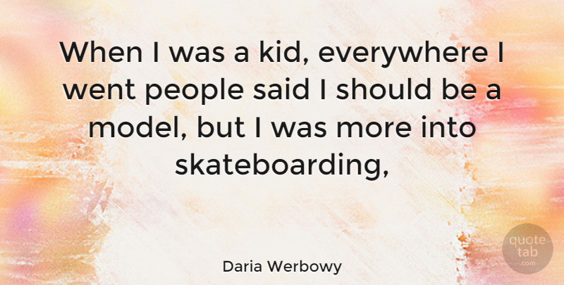 Daria Werbowy Quote About Kids, People, Skateboarding: When I Was A Kid...