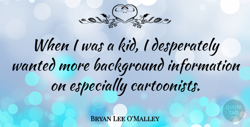 Bryan Lee O'Malley Quote About Information: When I Was A Kid...