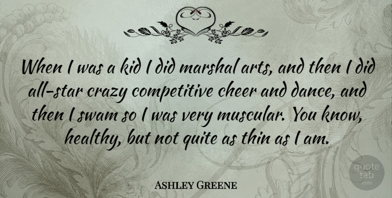 Ashley Greene Quote About Cheer, Kid, Quite, Thin: When I Was A Kid...