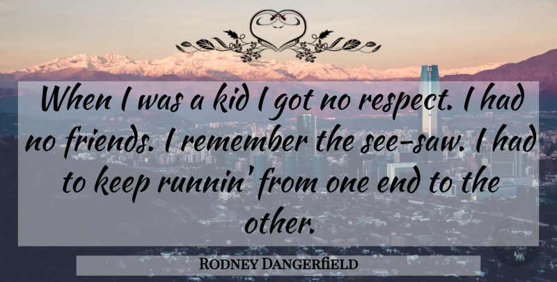 Rodney Dangerfield Quote About Respect, Kids, No Friends: When I Was A Kid...