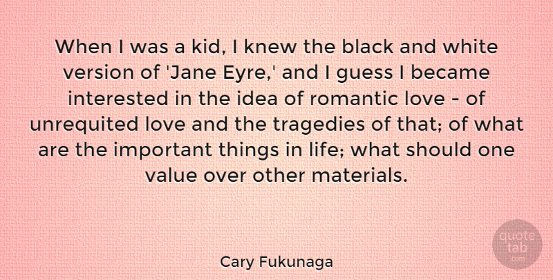 Cary Fukunaga Quote About Became, Black, Guess, Interested, Knew: When I Was A Kid...