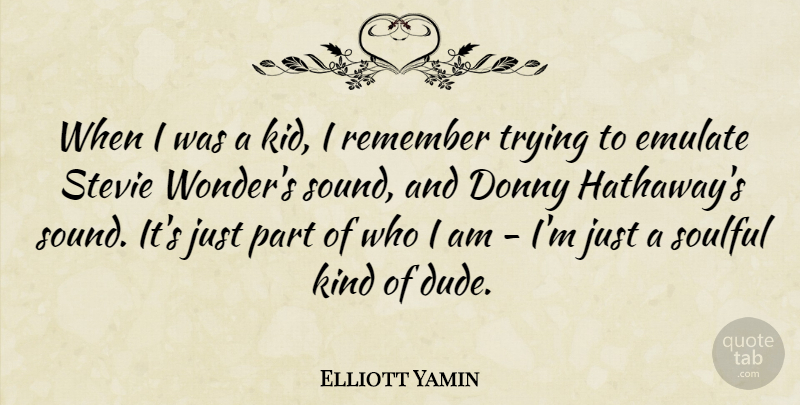 Elliott Yamin Quote About Kids, Who I Am, Trying: When I Was A Kid...