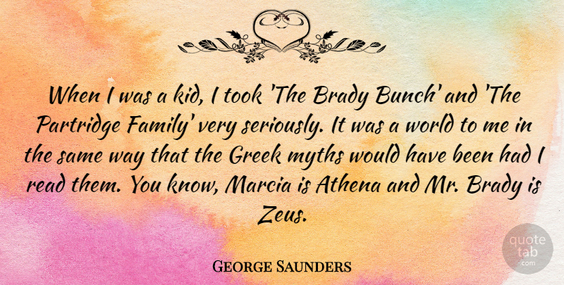 George Saunders Quote About Kids, Greek, World: When I Was A Kid...