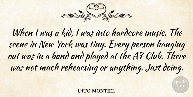 Dito Montiel Quote About Hardcore, Music, Played, Rehearsing, Scene: When I Was A Kid...