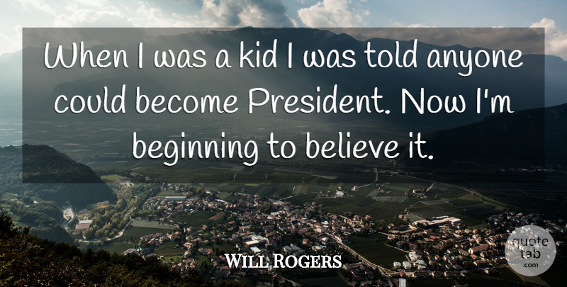 Will Rogers Quote About Anyone, Beginning, Believe, Kid: When I Was A Kid...