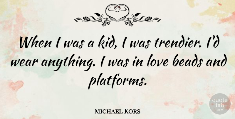 Michael Kors Quote About Kids, Beads, Platforms: When I Was A Kid...