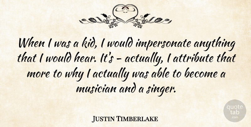 Justin Timberlake Quote About Attribute, Musician: When I Was A Kid...