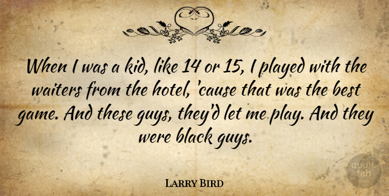 Larry Bird Quote About Kids, Games, Play: When I Was A Kid...