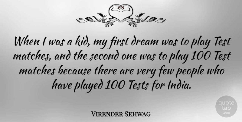 Virender Sehwag Quote About Few, Matches, People, Played, Second: When I Was A Kid...