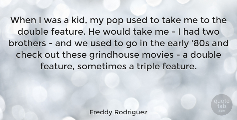 Freddy Rodriguez Quote About Brothers, Check, Movies, Pop, Triple: When I Was A Kid...