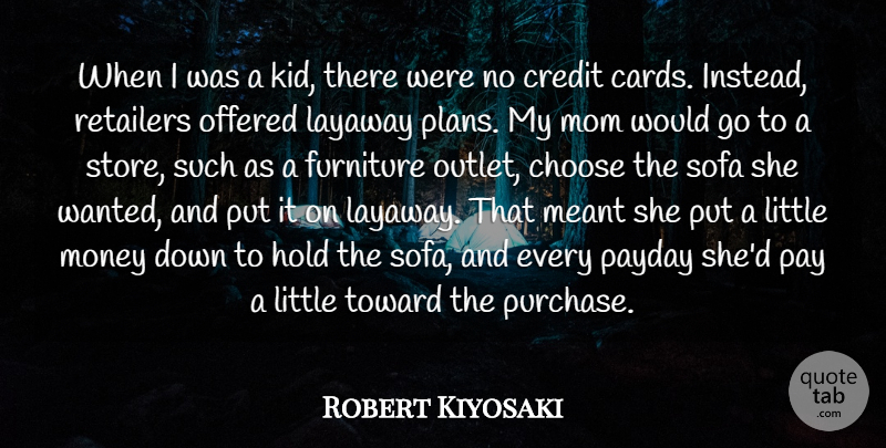 Robert Kiyosaki Quote About Choose, Credit, Furniture, Hold, Meant: When I Was A Kid...