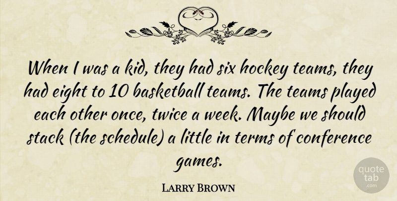Larry Brown Quote About Basketball, Conference, Eight, Hockey, Maybe: When I Was A Kid...