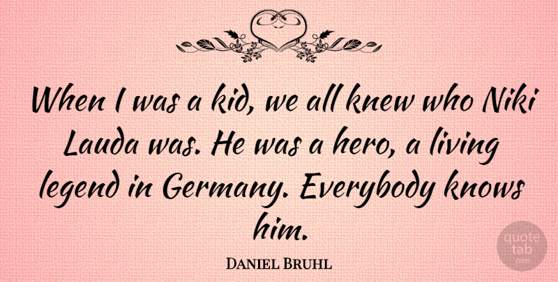Daniel Bruhl Quote About Everybody, Knew, Knows: When I Was A Kid...