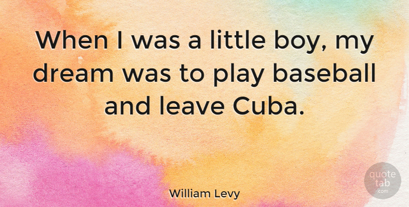 William Levy Quote About Dream, Baseball, Boys: When I Was A Little...