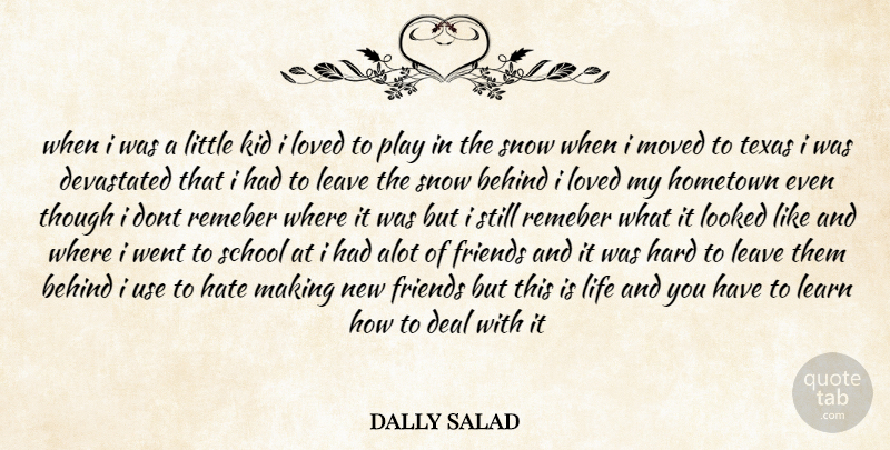 dally salad Quote About Alot, Behind, Deal, Devastated, Hard: When I Was A Little...