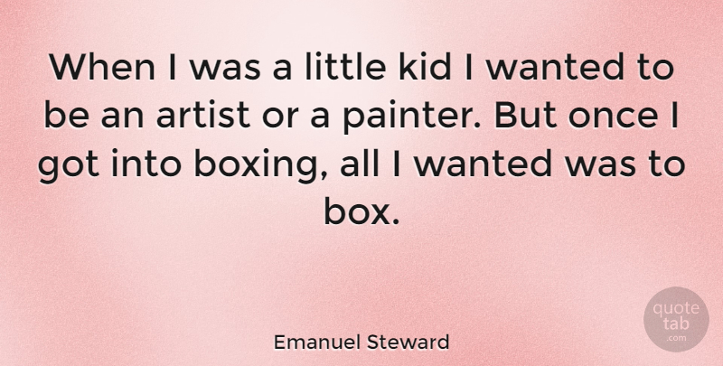Emanuel Steward Quote About Kids, Artist, Boxing: When I Was A Little...