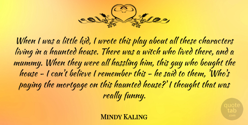 Mindy Kaling Quote About Funny, Believe, Character: When I Was A Little...