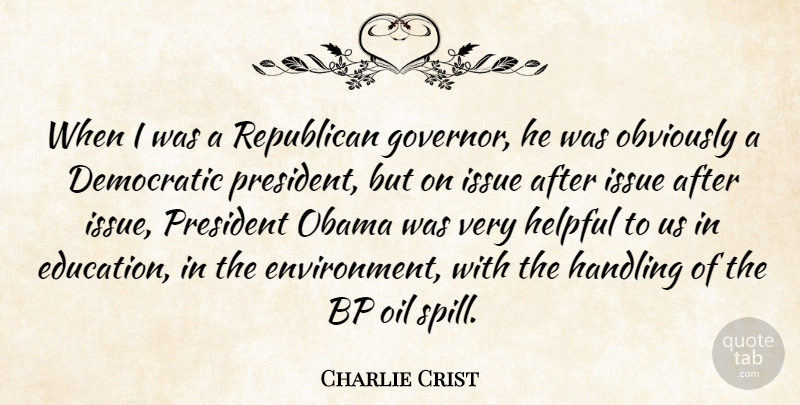 Charlie Crist Quote About Oil, Issues, President: When I Was A Republican...