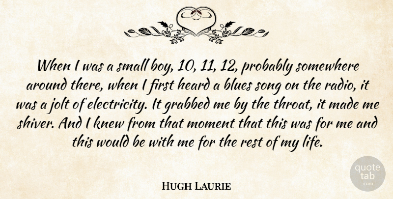 Hugh Laurie Quote About Blues, Grabbed, Heard, Knew, Life: When I Was A Small...