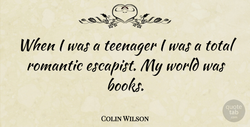 Colin Wilson Quote About Romantic, Total: When I Was A Teenager...
