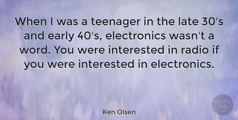 Ken Olsen Quote About Teenager, Electronics, Radio: When I Was A Teenager...