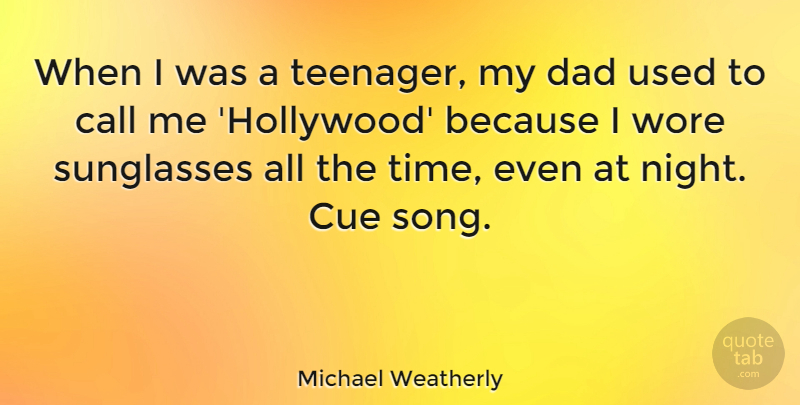Michael Weatherly Quote About Song, Dad, Teenager: When I Was A Teenager...