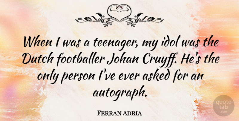 Ferran Adria Quote About Asked, Dutch, Footballer: When I Was A Teenager...