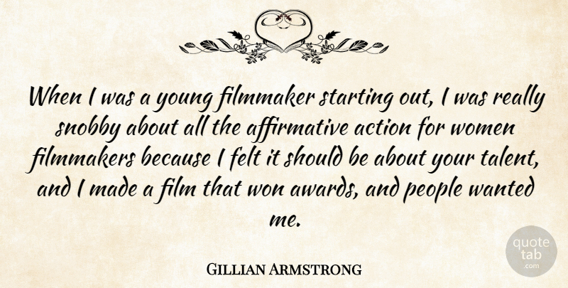 Gillian Armstrong Quote About Action, Felt, Filmmaker, Filmmakers, People: When I Was A Young...