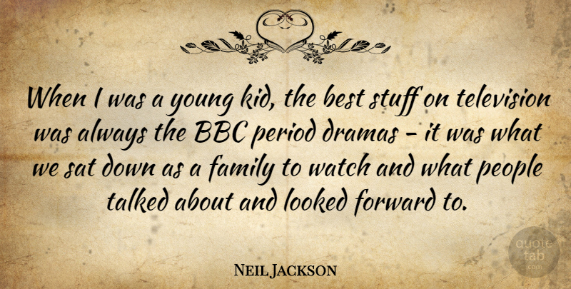 Neil Jackson Quote About Bbc, Best, Dramas, Family, Forward: When I Was A Young...