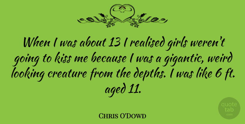 Chris O'Dowd Quote About Girl, Kissing, Kiss Me: When I Was About 13...