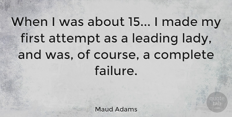 Maud Adams Quote About Firsts, Made, Leading Ladies: When I Was About 15...