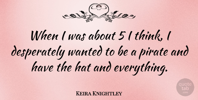 Keira Knightley Quote About Hate, Thinking, Pirate: When I Was About 5...