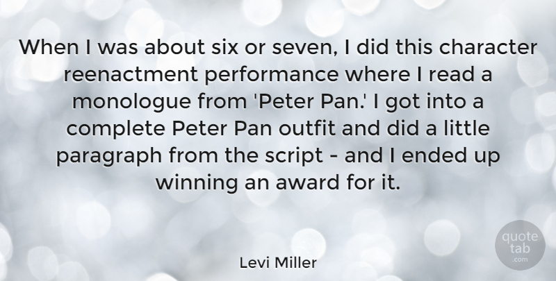 Levi Miller Quote About Award, Character, Complete, Ended, Monologue: When I Was About Six...