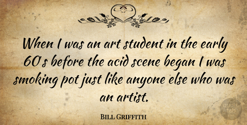Bill Griffith Quote About Art, Smoking, Acid: When I Was An Art...