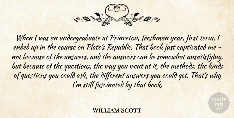 William Scott Quote About Answers, Book, Captivated, Course, Ended: When I Was An Undergraduate...