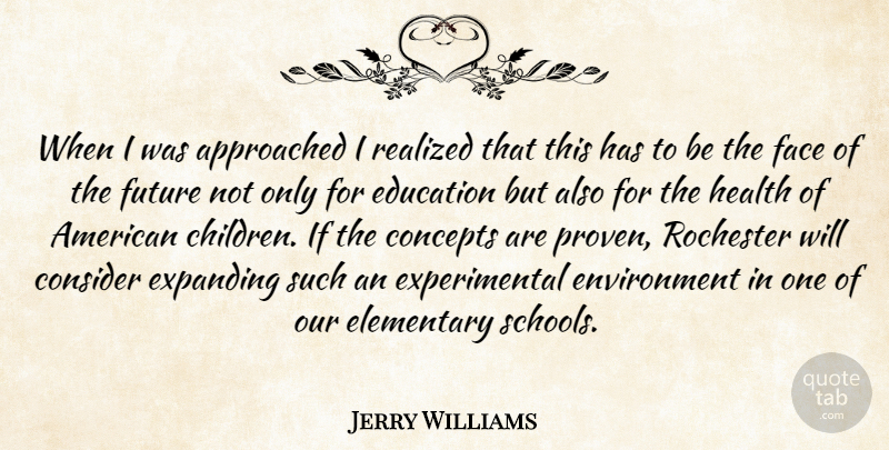 Jerry Williams Quote About Concepts, Consider, Education, Elementary, Environment: When I Was Approached I...
