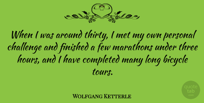 Wolfgang Ketterle Quote About Completed, Few, Finished, Met, Three: When I Was Around Thirty...
