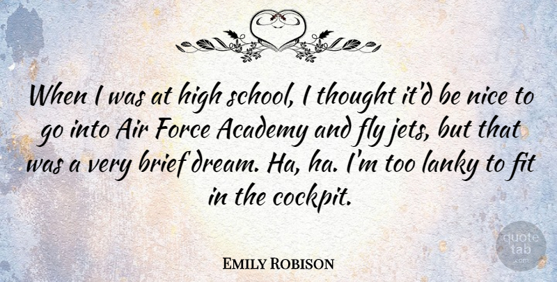 Emily Robison Quote About Academy, Air, Brief, Fit, Force: When I Was At High...