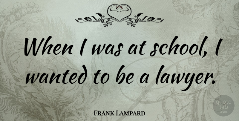 Frank Lampard Quote About School, Lawyer, Wanted: When I Was At School...