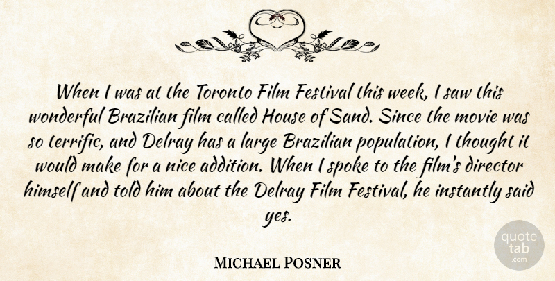 Michael Posner Quote About Director, Festival, Himself, House, Instantly: When I Was At The...